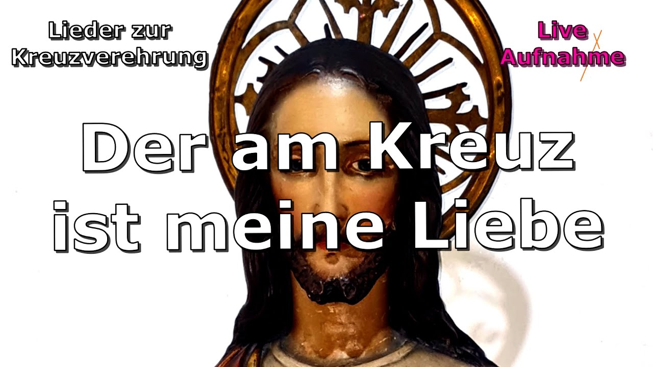 Der am Kreuz ist meine Liebe